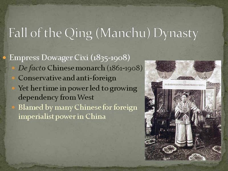 Fall of the Qing (Manchu) Dynasty Empress Dowager Cixi (1835-1908) De facto Chinese monarch